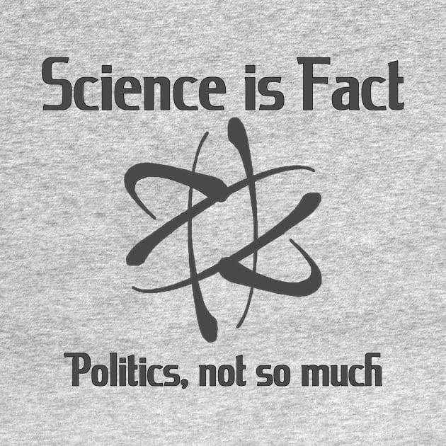 Science is fact, Politics, not so much by WickedNiceTees